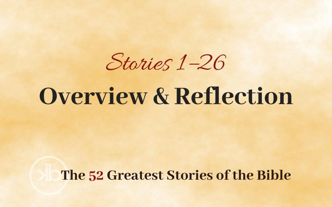 The 52 Greatest Stories of the Bible: Stories 1–26 Overview & Reflection