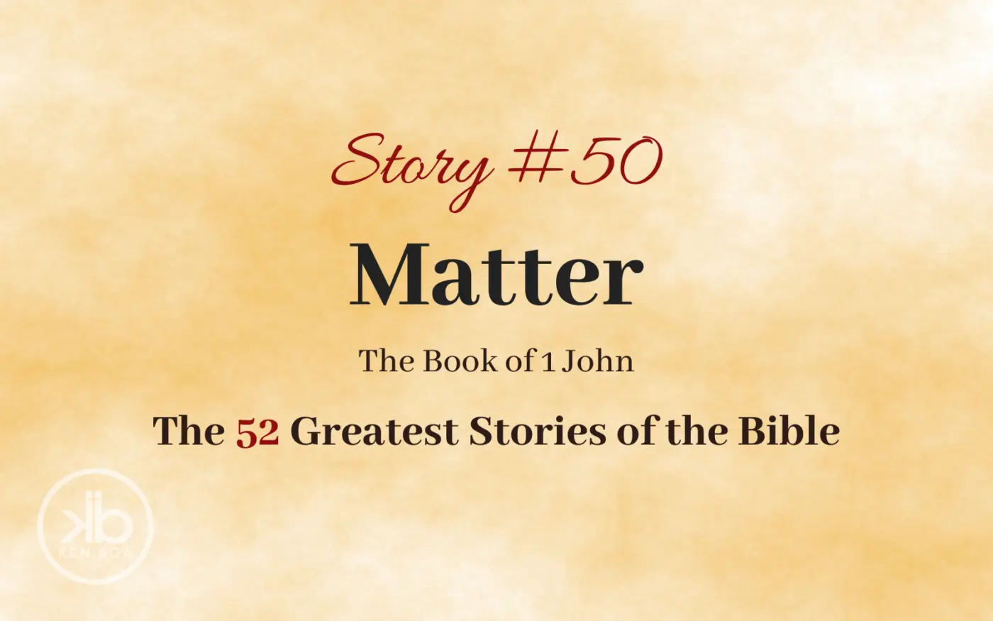 The 52 Greatest Stories of the Bible (Story #50): Matter